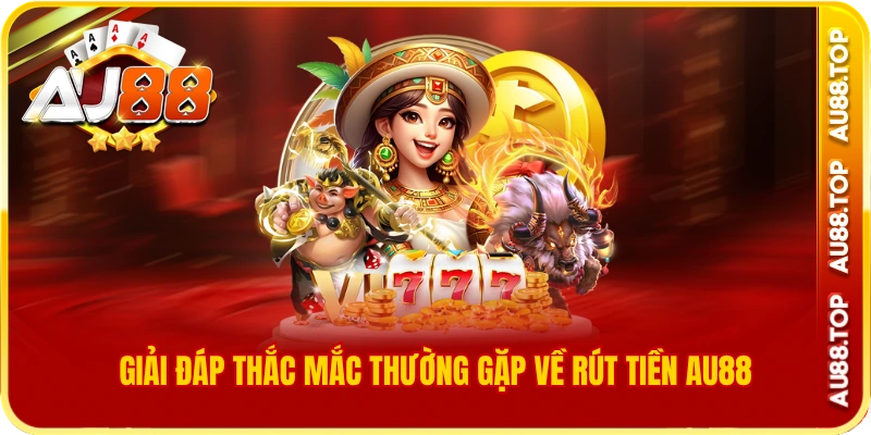 Giải đáp thắc mắc thường gặp về rút tiền au88