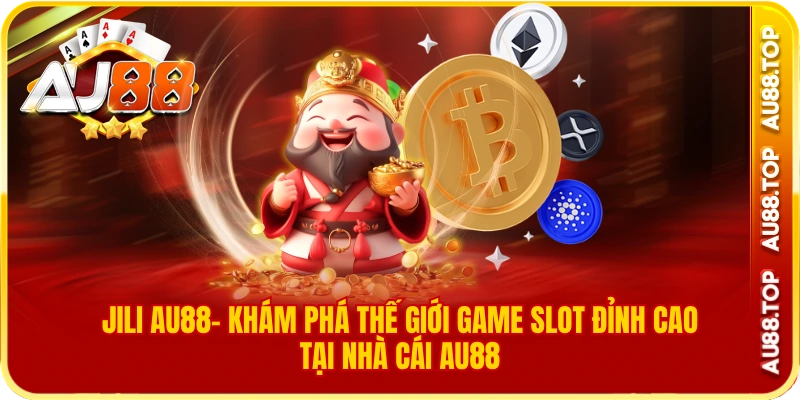 Jili Au88- Khám Phá Quay Hũ Đỉnh Cao Tại Nhà Cái Au88