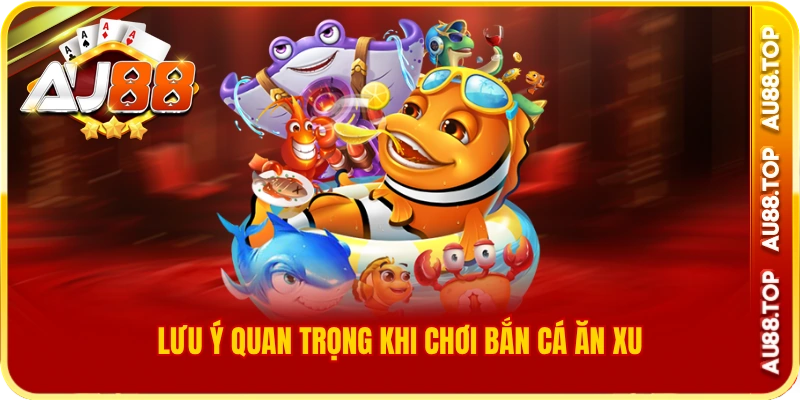 Lưu ý quan trọng khi chơi bắn cá ăn xu