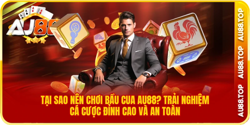 Tại sao nên chơi bầu cua au88? trải nghiệm cá cược đỉnh cao và an toàn