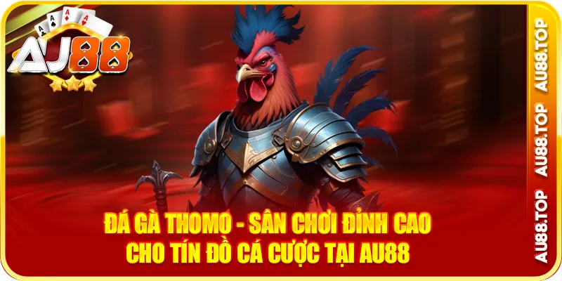 Đá Gà Thomo- Sân Chơi Đỉnh Cao Cho Tín Đồ Cá Cược Tại AU88