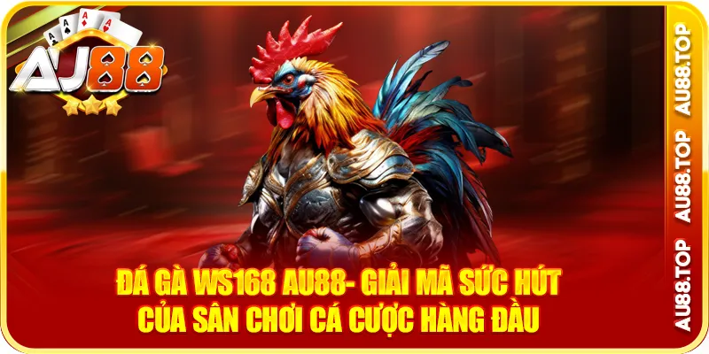 Đá Gà Ws168 Au88- Giải Mã Sức Hút Cá Cược Hàng Đầu