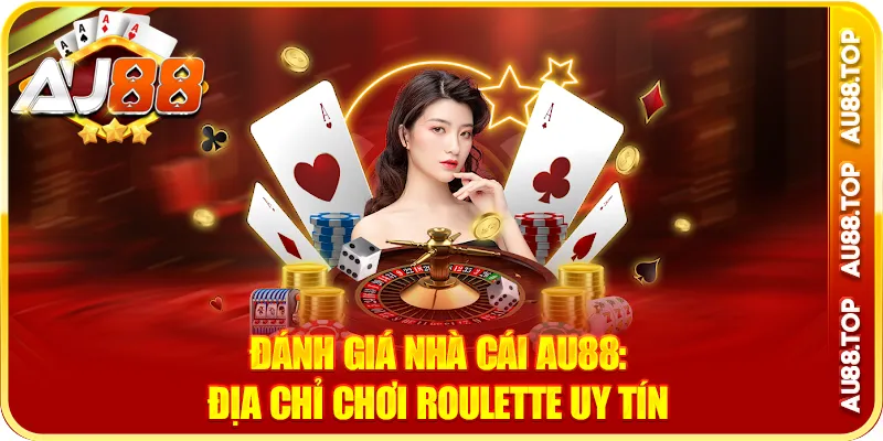 Đánh giá nhà cái au88: địa chỉ chơi roulette uy tín