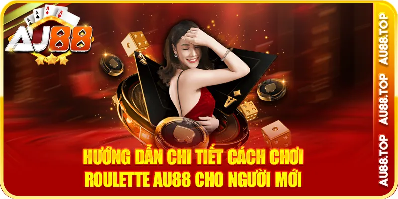 Hướng dẫn chi tiết cách chơi roulette au88 cho người mới
