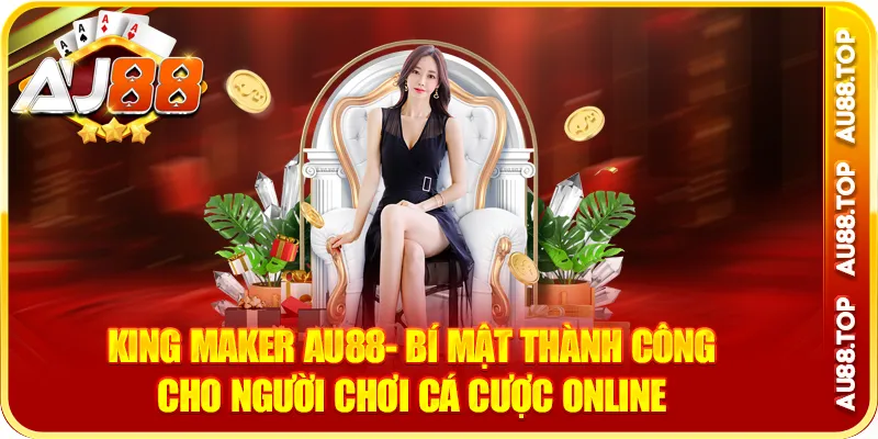 King Maker Au88- Bí Mật Thành Công Cho Người Chơi Cá Cược Online