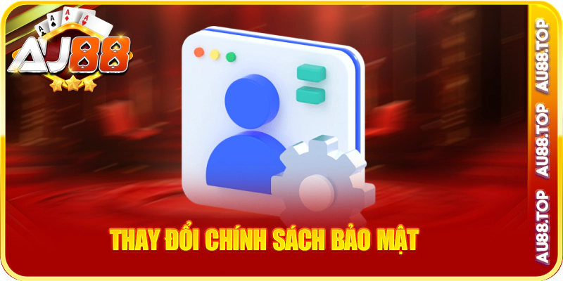 Thay đổi chính sách bảo mật