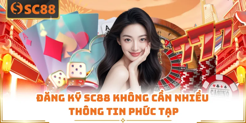 Đăng ký SC88 không cần nhiều thông tin phức tạp