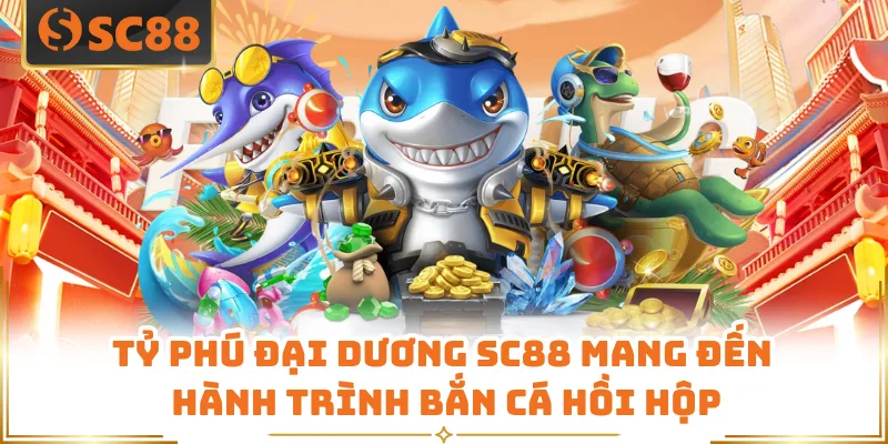 Tỷ phú đại dương SC88 mang đến hành trình bắn cá hồi hộp